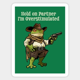 Hold On Partner Im Overstimulated Magnet